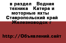  в раздел : Водная техника » Катера и моторные яхты . Ставропольский край,Железноводск г.